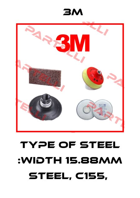 Type of Steel :width 15.88mm steel, C155,  3M