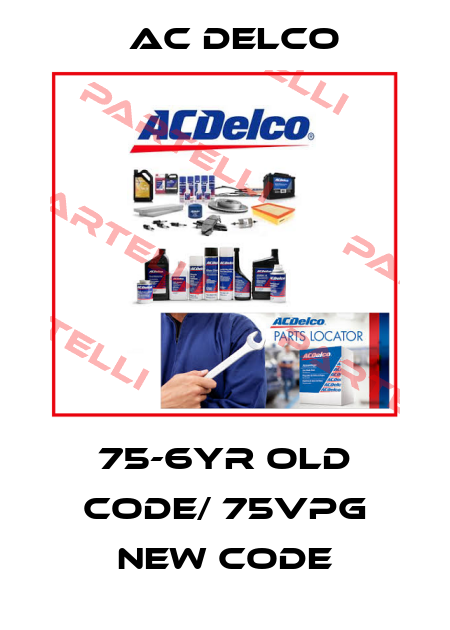 75-6YR old code/ 75VPG new code AC DELCO