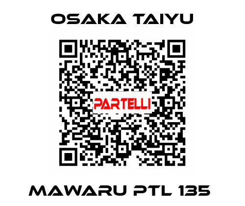 Mawaru PTL 135  Osaka Taiyu