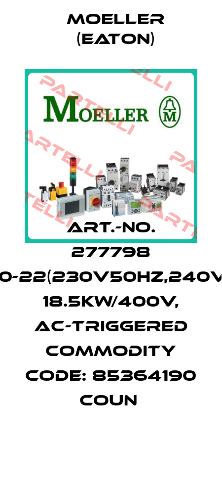 ART.-NO. 277798 DILM40-22(230V50HZ,240V60HZ) 18.5KW/400V, AC-TRIGGERED COMMODITY CODE: 85364190 COUN  Moeller (Eaton)