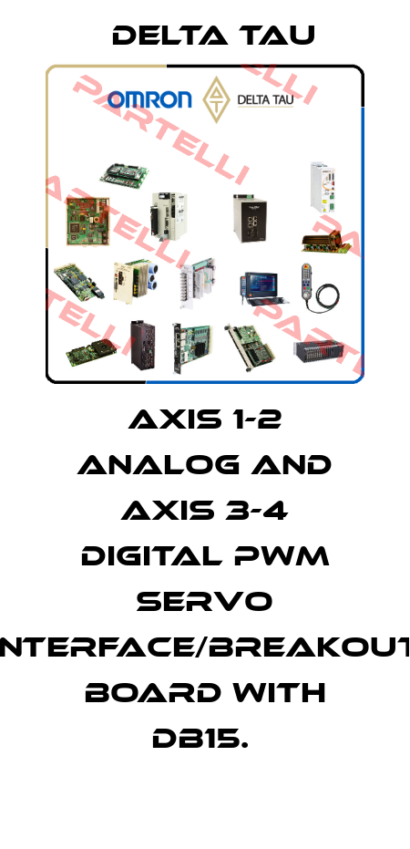 AXIS 1-2 ANALOG AND AXIS 3-4 DIGITAL PWM SERVO INTERFACE/BREAKOUT BOARD WITH DB15.  Delta Tau