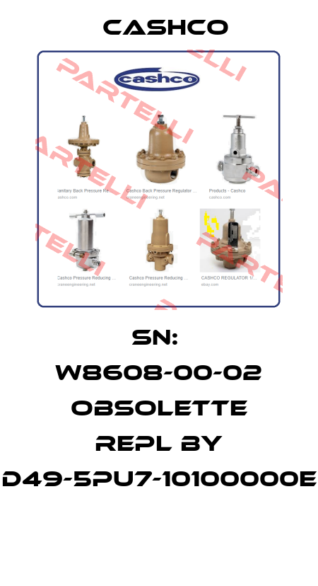 SN:  W8608-00-02 obsolette repl by D49-5PU7-10100000E   Cashco