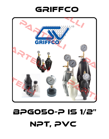 BPG050-P IS 1/2" NPT, PVC  Griffco