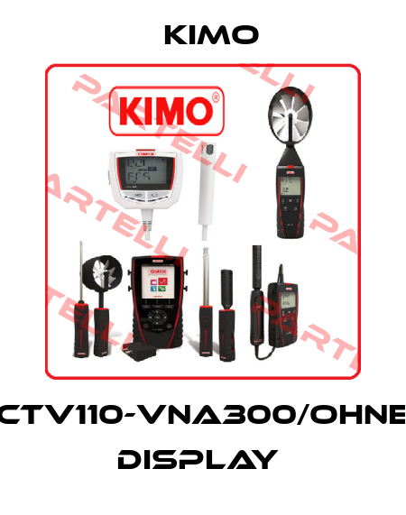 CTV110-VNA300/OHNE DISPLAY  KIMO