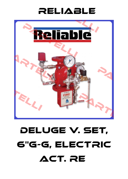 DELUGE V. SET, 6"G-G, ELECTRIC ACT. RE  Reliable