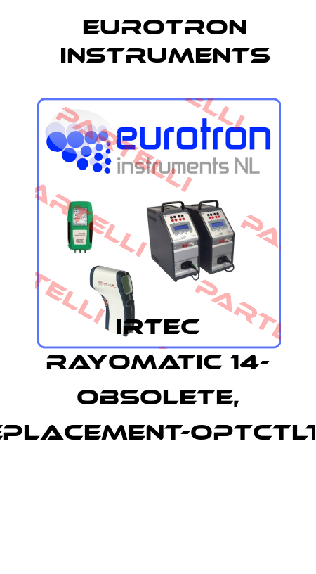 IRTEC RAYOMATIC 14- OBSOLETE, REPLACEMENT-OPTCTLT15  Eurotron Instruments