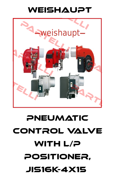 PNEUMATIC CONTROL VALVE WITH L/P POSITIONER, JIS16K-4X15  Weishaupt