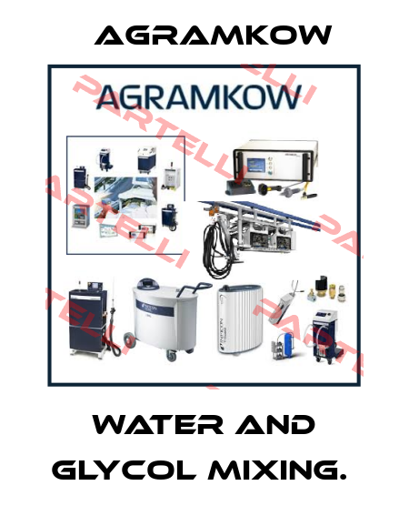 WATER AND GLYCOL MIXING.  Agramkow
