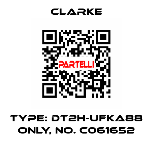 Type: DT2H-UFKA88 ONLY, No. C061652 Clarke