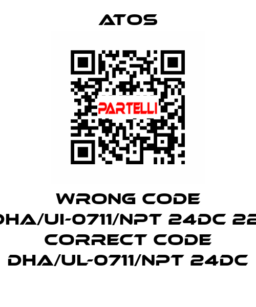 wrong code DHA/UI-0711/NPT 24DC 22, correct code DHA/UL-0711/NPT 24DC Atos