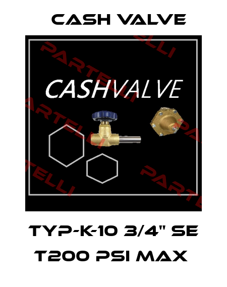 TYP-K-10 3/4" SE T200 PSI MAX  Cash Valve