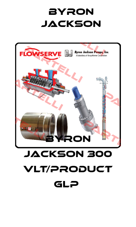 Byron Jackson 300 VLT/Product GLP  Byron Jackson